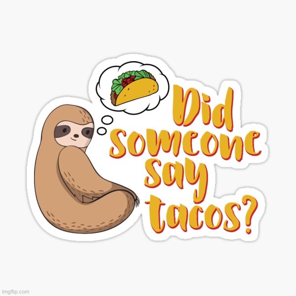 Sloth did someone say tacos | image tagged in sloth did someone say tacos | made w/ Imgflip meme maker