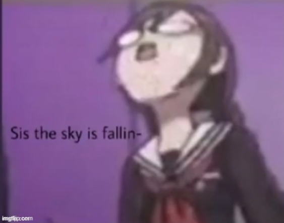 sis the sky is fallin | image tagged in sis the sky is fallin | made w/ Imgflip meme maker