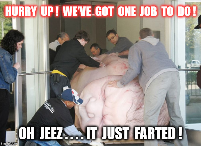 HURRY  UP !  WE'VE  GOT  ONE  JOB  TO  DO ! OH  JEEZ . . . . IT  JUST  FARTED ! | made w/ Imgflip meme maker