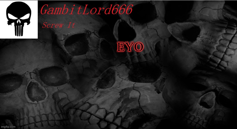 GambitLord666 | EYO | image tagged in gambitlord666 | made w/ Imgflip meme maker