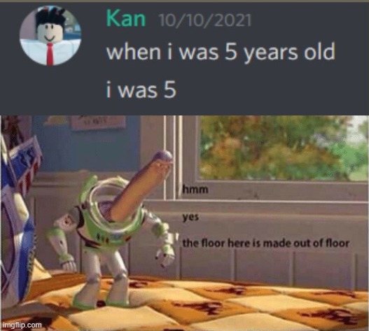 he was 5 | image tagged in hmm yes the floor here is made out of floor | made w/ Imgflip meme maker