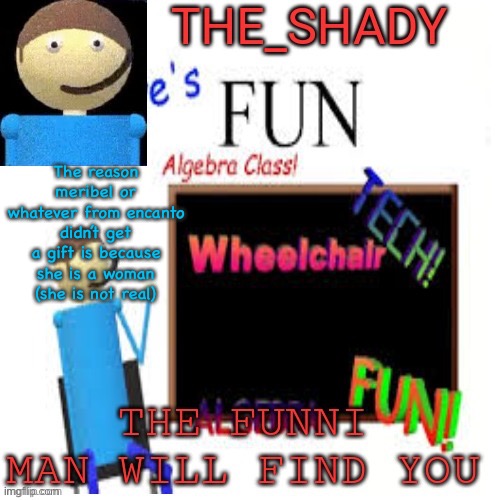 Funny | The reason meribel or whatever from encanto didn’t get a gift is because she is a woman (she is not real) | image tagged in shady s dave temp | made w/ Imgflip meme maker