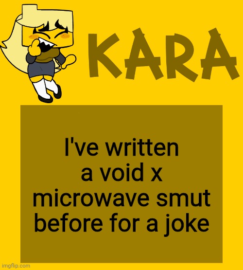 Kara's Meri temp | I've written a void x microwave smut before for a joke | image tagged in kara's meri temp | made w/ Imgflip meme maker