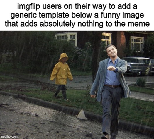 the j | imgflip users on their way to add a
generic template below a funny image
that adds absolutely nothing to the meme | image tagged in blank white template,leo takes a happy walk in derry maine,imgflip users | made w/ Imgflip meme maker
