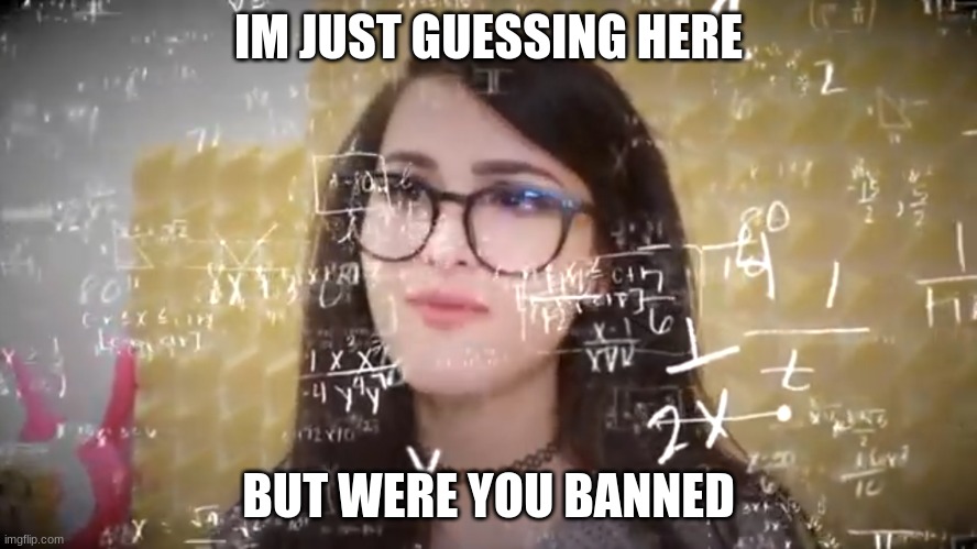 Sssniperwolf Thinking Hard | IM JUST GUESSING HERE BUT WERE YOU BANNED | image tagged in sssniperwolf thinking hard | made w/ Imgflip meme maker