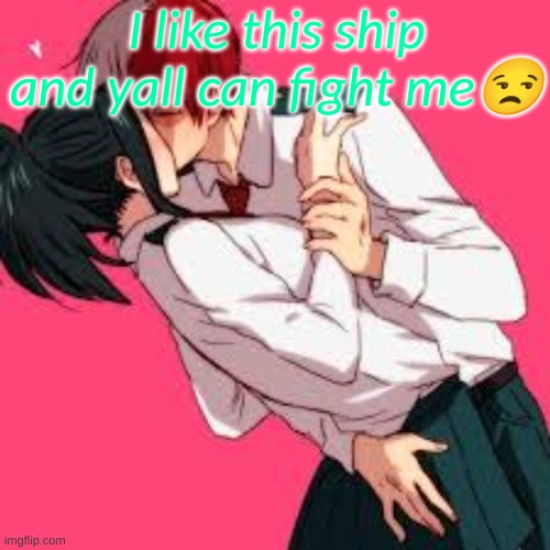 ?I'm ready for yall?? |  I like this ship and yall can fight me😒 | image tagged in my hero academia,bnha,mha,anime,shipping,ship | made w/ Imgflip meme maker
