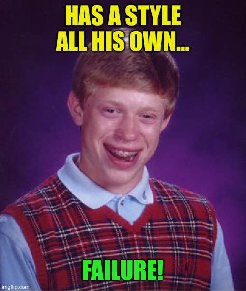 Bad Luck Brian Meme | HAS A STYLE ALL HIS OWN… FAILURE! | image tagged in memes,bad luck brian | made w/ Imgflip meme maker