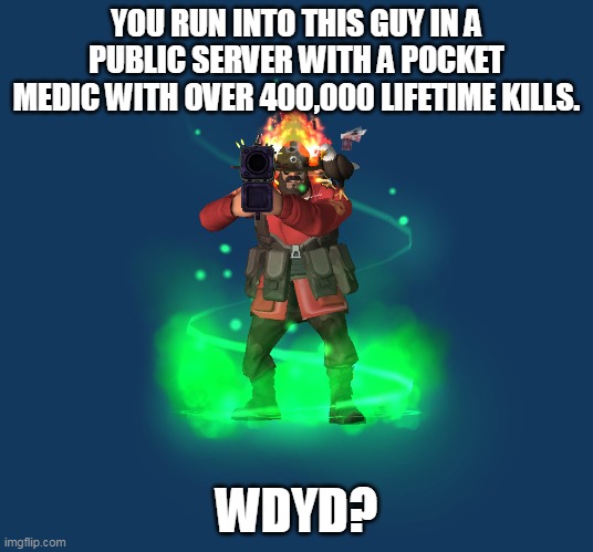 death | YOU RUN INTO THIS GUY IN A PUBLIC SERVER WITH A POCKET MEDIC WITH OVER 400,000 LIFETIME KILLS. WDYD? | image tagged in tf2,soldier,oh wow are you actually reading these tags | made w/ Imgflip meme maker