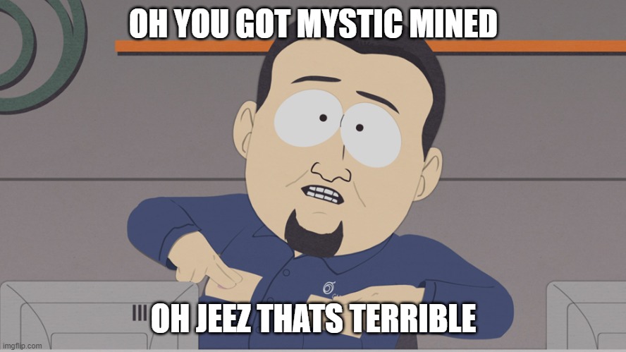 south park cable company | OH YOU GOT MYSTIC MINED; OH JEEZ THATS TERRIBLE | image tagged in south park cable company | made w/ Imgflip meme maker