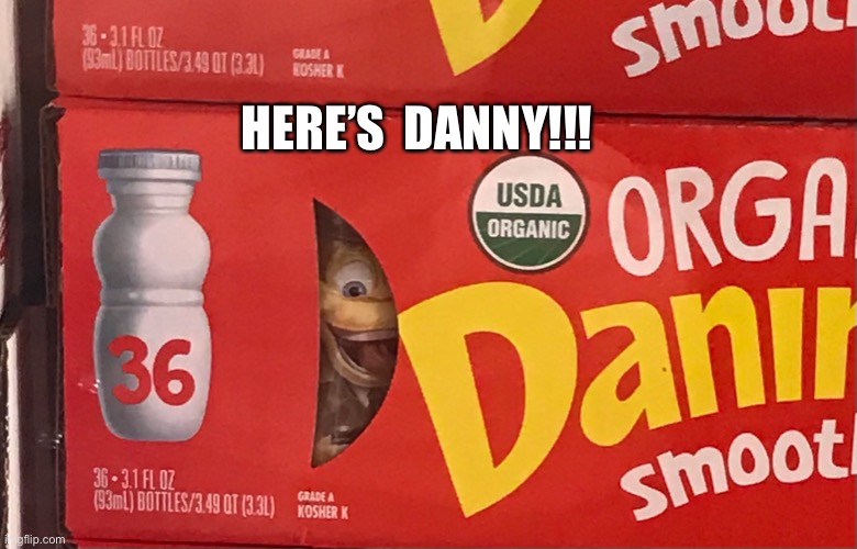 Here’s...Danny!? | HERE’S  DANNY!!! | image tagged in heres johnny | made w/ Imgflip meme maker