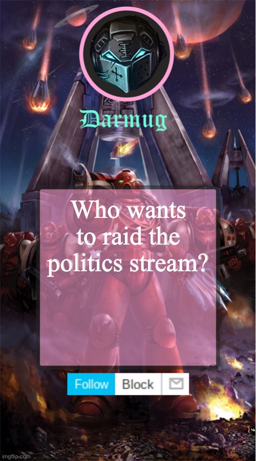 Darmug's announcement template | Who wants to raid the politics stream? | image tagged in darmug's announcement template | made w/ Imgflip meme maker