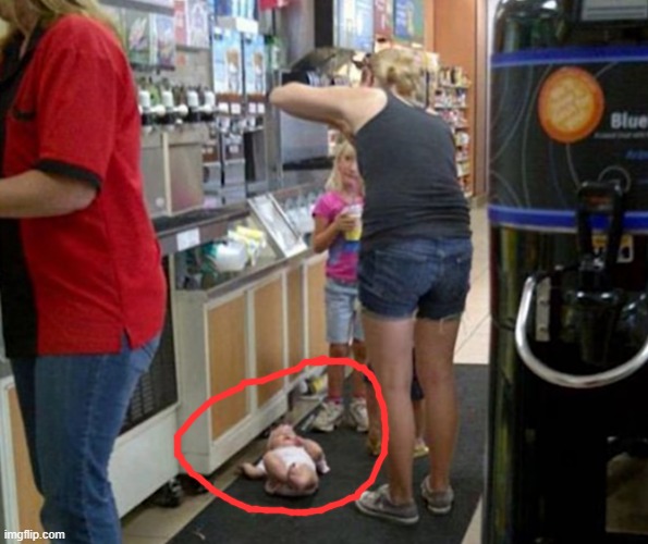 when you put your baby on the floor to get a Slurp-ee | made w/ Imgflip meme maker