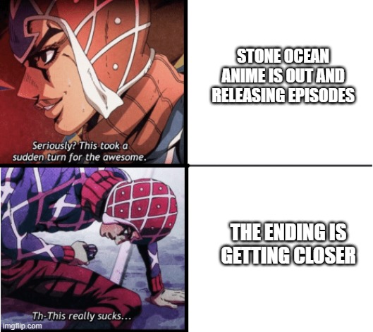 if you know you know | STONE OCEAN ANIME IS OUT AND RELEASING EPISODES; THE ENDING IS GETTING CLOSER | image tagged in guido mista jojo,jojo's bizarre adventure,stone ocean | made w/ Imgflip meme maker