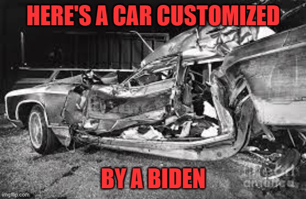 HERE'S A CAR CUSTOMIZED BY A BIDEN | made w/ Imgflip meme maker