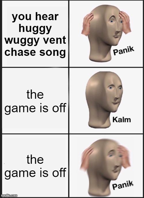 EEEEE | you hear huggy wuggy vent chase song; the game is off; the game is off | image tagged in memes,panik kalm panik | made w/ Imgflip meme maker