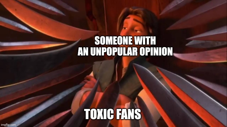 Flynn getting threatened | SOMEONE WITH AN UNPOPULAR OPINION; TOXIC FANS | image tagged in tangled | made w/ Imgflip meme maker