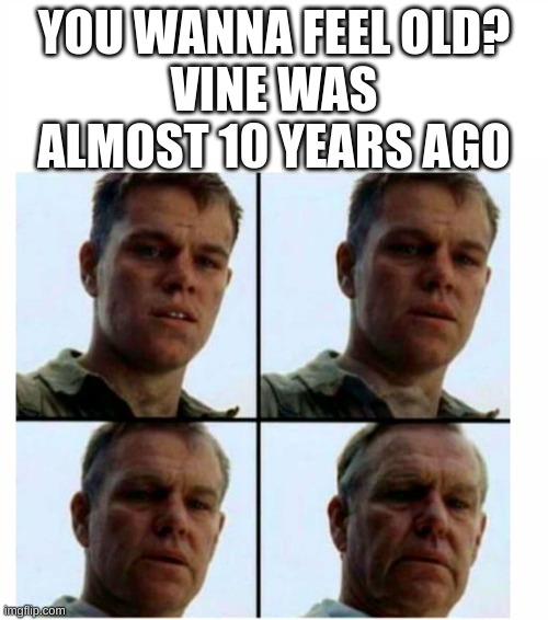 2013- it's 2022 | YOU WANNA FEEL OLD?
VINE WAS ALMOST 10 YEARS AGO | image tagged in matt damon gets older | made w/ Imgflip meme maker