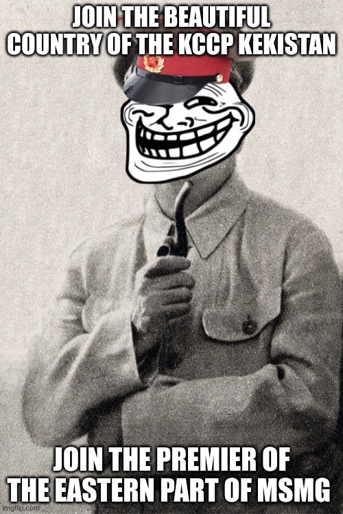 join the premier | JOIN THE BEAUTIFUL COUNTRY OF THE KCCP KEKISTAN; JOIN THE PREMIER OF THE EASTERN PART OF MSMG | made w/ Imgflip meme maker