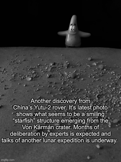 Luna fish | Another discovery from China’s Yutu-2 rover. It’s latest photo shows what seems to be a smiling “starfish” structure emerging from the Von Kármán crater. Months of deliberation by experts is expected and talks of another lunar expedition is underway. | image tagged in luna fish | made w/ Imgflip meme maker