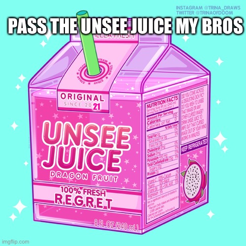 Unsee juice | 21 PASS THE UNSEE JUICE MY BROS | image tagged in unsee juice | made w/ Imgflip meme maker