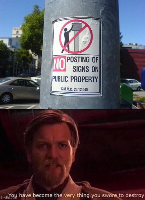 Sign | image tagged in you've become the very thing you swore to destroy | made w/ Imgflip meme maker