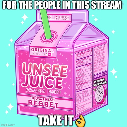 Unsee juice | FOR THE PEOPLE IN THIS STREAM; 21; ON SALE FOR ONLY $100,000; TAKE IT👌 | image tagged in unsee juice | made w/ Imgflip meme maker