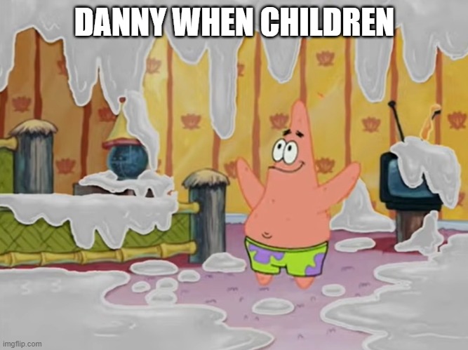 DANNY WHEN CHILDREN | made w/ Imgflip meme maker