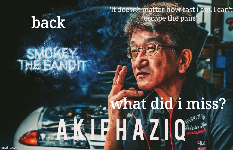 Akifhaziq Smokey Nagata template | back; what did i miss? | image tagged in akifhaziq smokey nagata template | made w/ Imgflip meme maker