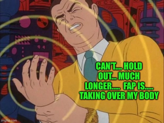 Going to make it rain upvotes on everyone | CAN’T.... HOLD OUT... MUCH LONGER.....  FAP IS..... TAKING OVER MY BODY | image tagged in must not fap,dodge all that rain for your own good,ran while you can | made w/ Imgflip meme maker