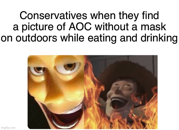 You don’t need to wear a mask outside or while eating, geniuses. | Conservatives when they find a picture of AOC without a mask on outdoors while eating and drinking | image tagged in satanic woody,conservative logic,covid,masks,conservatives,aoc | made w/ Imgflip meme maker