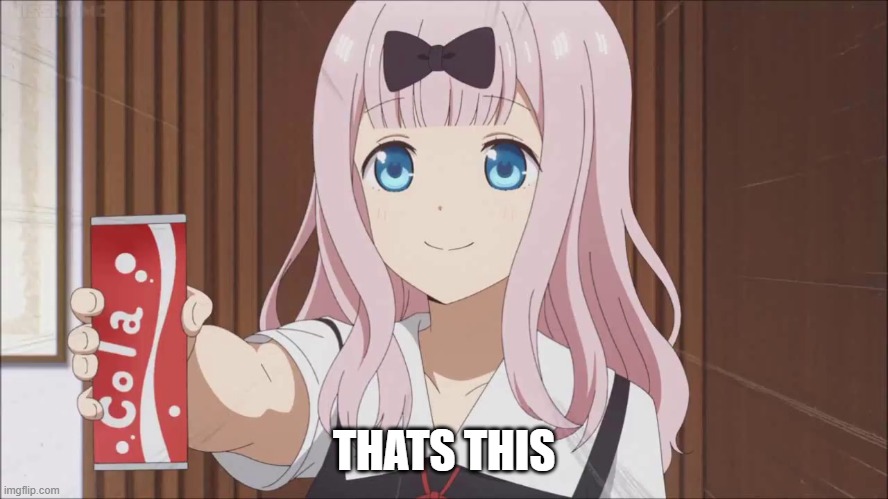 Chika gives you a cola | THATS THIS | image tagged in chika gives you a cola | made w/ Imgflip meme maker