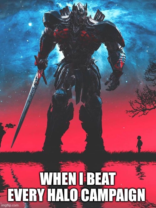 Halo | WHEN I BEAT EVERY HALO CAMPAIGN | image tagged in optimus prime,halo | made w/ Imgflip meme maker