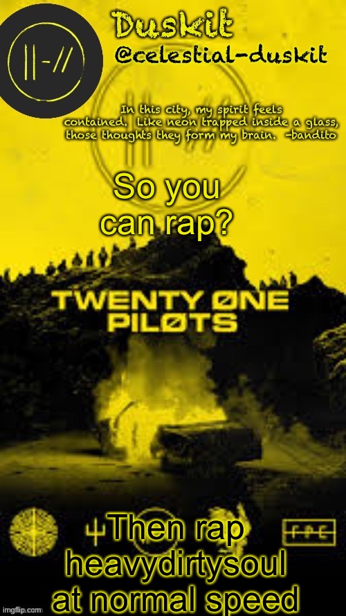 75 words in 15 seconds.  I can do it. | So you can rap? Then rap heavydirtysoul at normal speed | image tagged in duskit s trench temp thx corpse | made w/ Imgflip meme maker