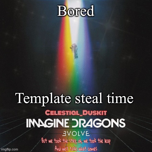 Duskit’s evolve temp ty suga | Bored; Template steal time | image tagged in duskit s evolve temp ty suga | made w/ Imgflip meme maker