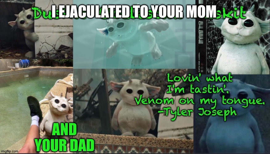 Duskit’s Ned temp | I EJACULATED TO YOUR MOM; AND YOUR DAD | image tagged in duskit s ned temp | made w/ Imgflip meme maker