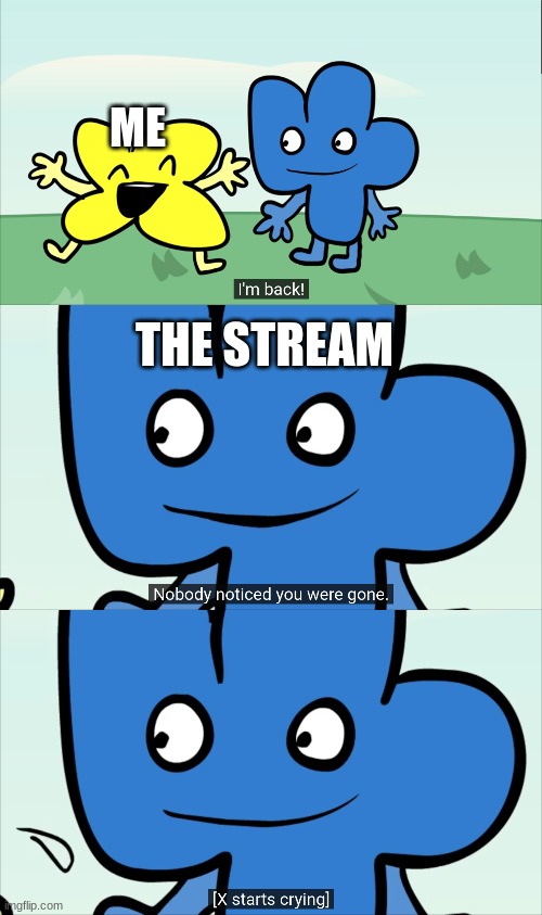ME; THE STREAM | made w/ Imgflip meme maker