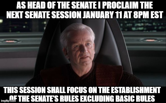 If you can't make it than shame | AS HEAD OF THE SENATE I PROCLAIM THE NEXT SENATE SESSION JANUARY 11 AT 8PM EST; THIS SESSION SHALL FOCUS ON THE ESTABLISHMENT OF THE SENATE'S RULES EXCLUDING BASIC RULES | image tagged in i am the senate | made w/ Imgflip meme maker