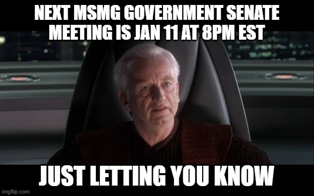 if you want you can join | NEXT MSMG GOVERNMENT SENATE MEETING IS JAN 11 AT 8PM EST; JUST LETTING YOU KNOW | image tagged in i am the senate | made w/ Imgflip meme maker