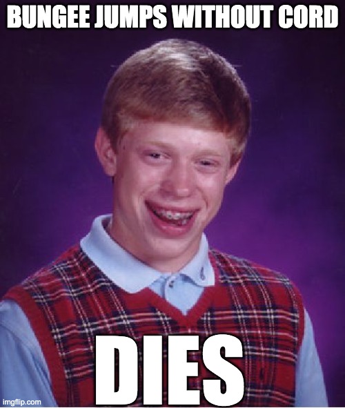 RIP Brian... |  BUNGEE JUMPS WITHOUT CORD; DIES | image tagged in bad luck brian,jump,die,rip,sad | made w/ Imgflip meme maker