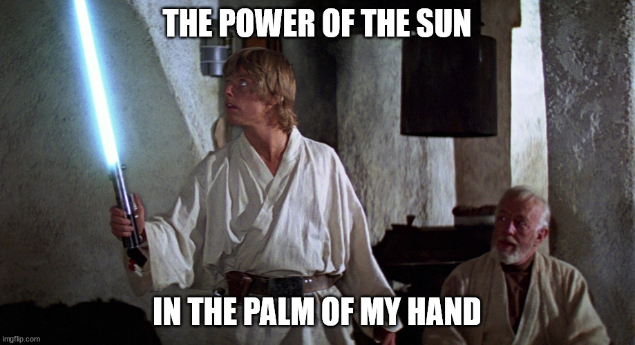 civilise weapon | THE POWER OF THE SUN; IN THE PALM OF MY HAND | image tagged in civilise weapon | made w/ Imgflip meme maker
