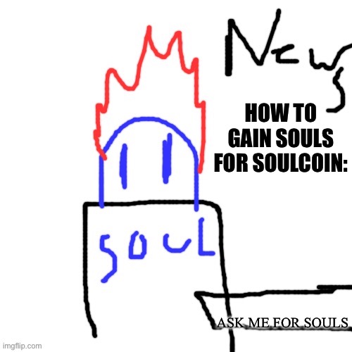 News with Soul | HOW TO GAIN SOULS FOR SOULCOIN:; ASK ME FOR SOULS | image tagged in news with soul | made w/ Imgflip meme maker