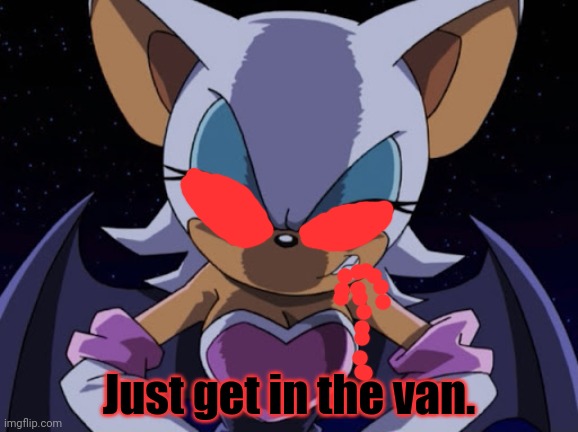 Rouge.exe needs fresh meat! | Just get in the van. | image tagged in angry rouge,rougeexe,sonicexe,get in the van,white van | made w/ Imgflip meme maker
