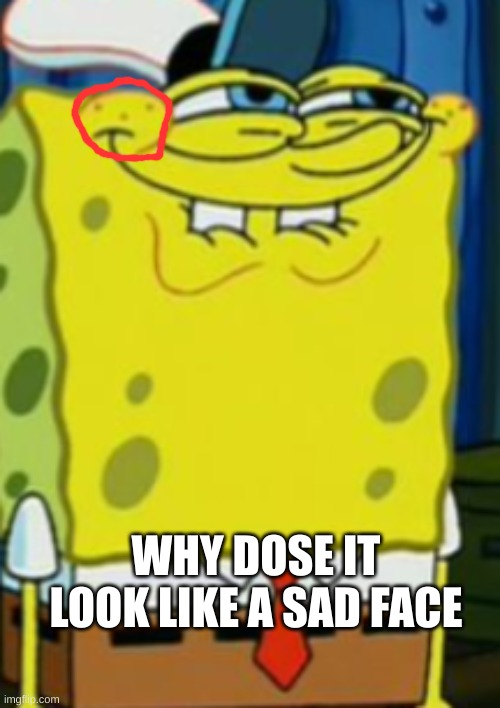 :( | WHY DOSE IT LOOK LIKE A SAD FACE | image tagged in sad face | made w/ Imgflip meme maker