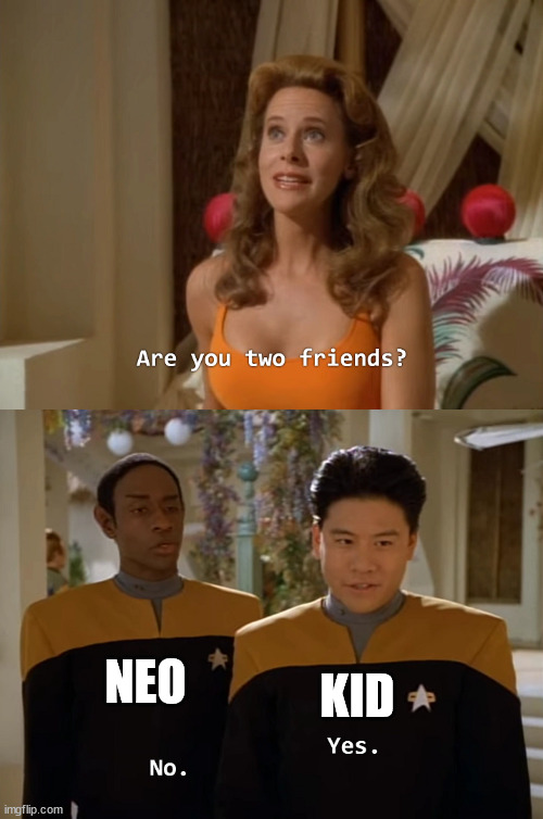 Are you two friends? | KID; NEO | image tagged in are you two friends | made w/ Imgflip meme maker