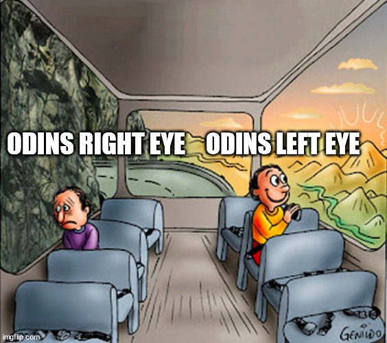 happy sad side bus | ODINS RIGHT EYE; ODINS LEFT EYE | image tagged in happy sad side bus | made w/ Imgflip meme maker