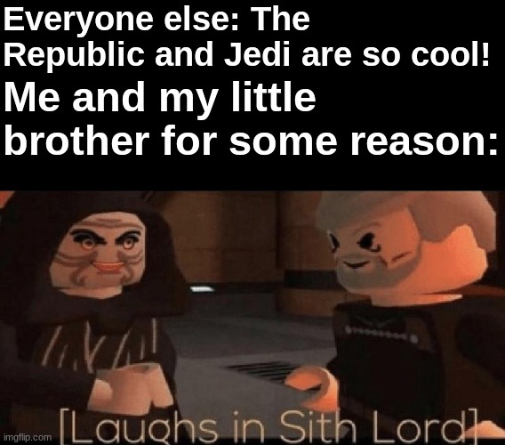 Ngl, I love the Empire | Everyone else: The Republic and Jedi are so cool! Me and my little brother for some reason: | image tagged in laughs in sith lord,starwars | made w/ Imgflip meme maker