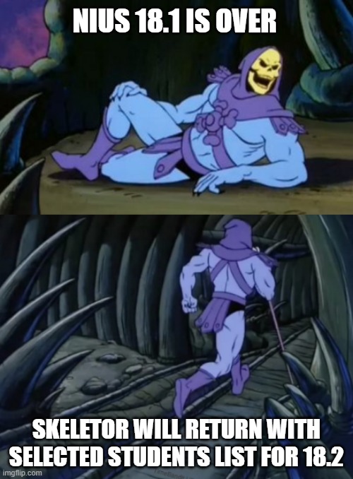 Disturbing Facts Skeletor | NIUS 18.1 IS OVER; SKELETOR WILL RETURN WITH SELECTED STUDENTS LIST FOR 18.2 | image tagged in disturbing facts skeletor | made w/ Imgflip meme maker