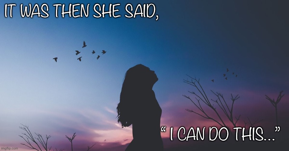 I can do this | IT WAS THEN SHE SAID, “ I CAN DO THIS…” | image tagged in she can do this,you can do this,inner strength,inner peace | made w/ Imgflip meme maker
