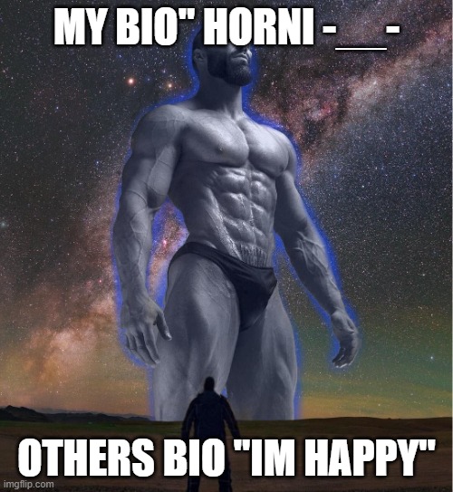 omega chad | MY BIO" HORNI -__-; OTHERS BIO "IM HAPPY" | image tagged in omega chad | made w/ Imgflip meme maker