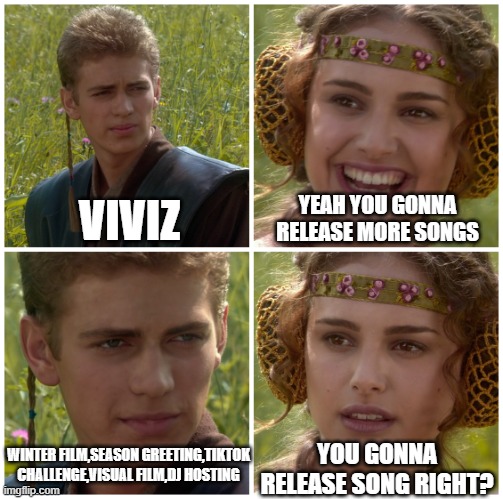 I’m going to change the world. For the better right? Star Wars. | VIVIZ; YEAH YOU GONNA RELEASE MORE SONGS; WINTER FILM,SEASON GREETING,TIKTOK CHALLENGE,VISUAL FILM,DJ HOSTING; YOU GONNA RELEASE SONG RIGHT? | image tagged in i m going to change the world for the better right star wars | made w/ Imgflip meme maker